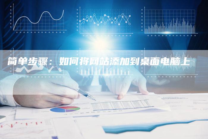 简单步骤:如何将网站添加到桌面电脑上-链接买卖平台