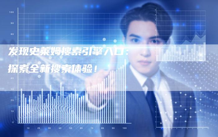 发现史莱姆搜索引擎入口:探索全新搜索体验!-链接买卖平台