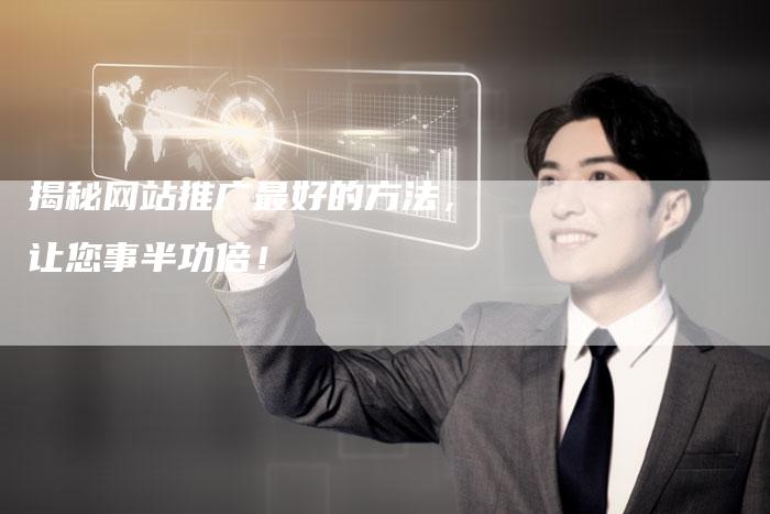 揭秘网站推广最好的方法,让您事半功倍!-链接买卖平台