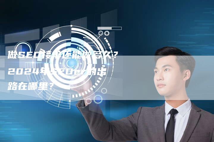 做SEO接单还能做多久？2024年SEOer的出路在哪里？