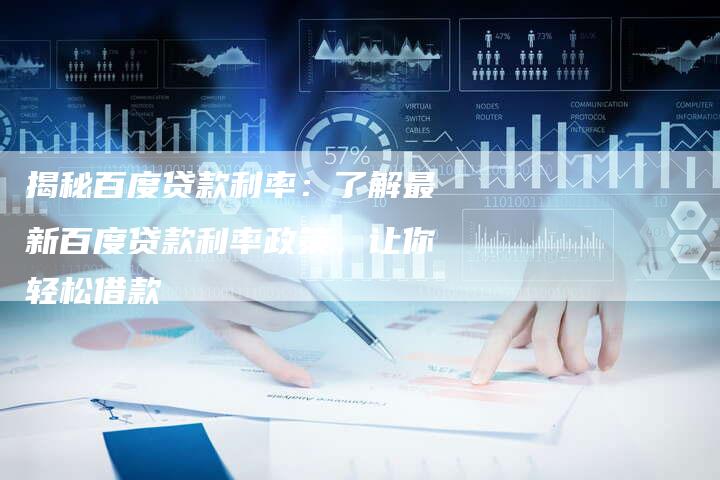 揭秘百度贷款利率:了解最新百度贷款利率政策,让你轻松借款-链接买卖平台