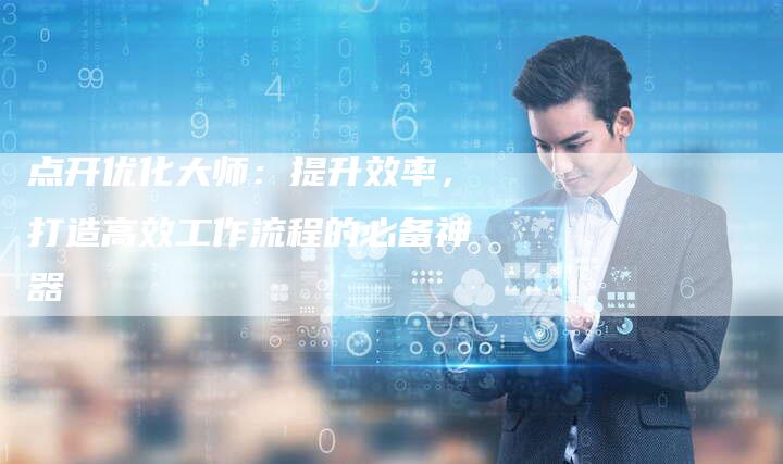 点开优化大师:提升效率,打造高效工作流程的必备神器-链接买卖平台