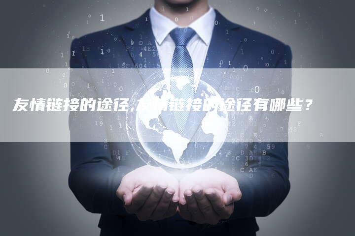 友情链接的途径,友情链接的途径有哪些？