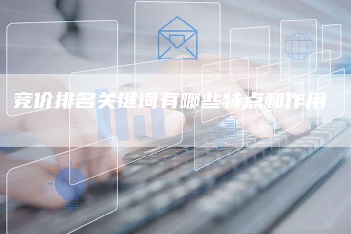 竞价排名关键词有哪些特点和作用-链接买卖平台