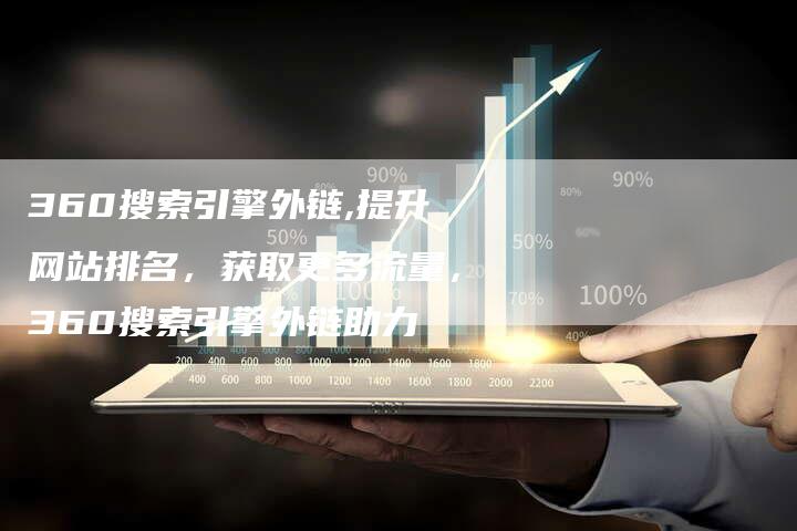 360搜索引擎外链,提升网站排名,获取更多流量,360搜索引擎外链助力-链接买卖平台
