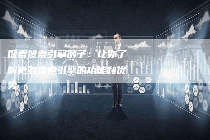 探索搜索引擎例子:让你了解更多搜索引擎的功能和优势-链接买卖平台