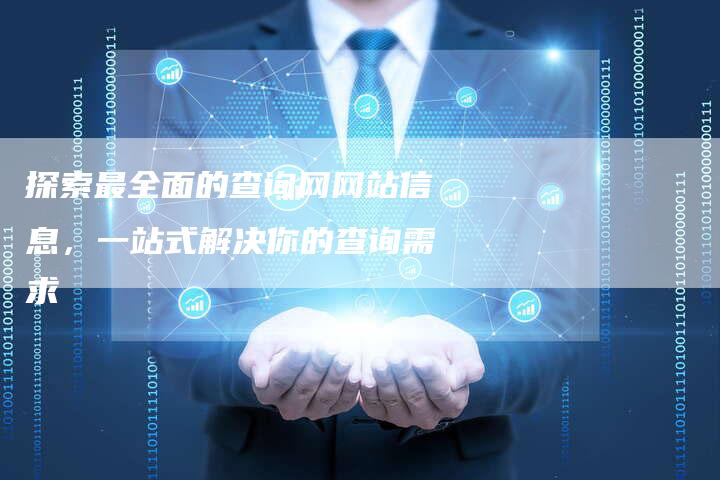 探索最全面的查询网网站信息,一站式解决你的查询需求-链接买卖平台