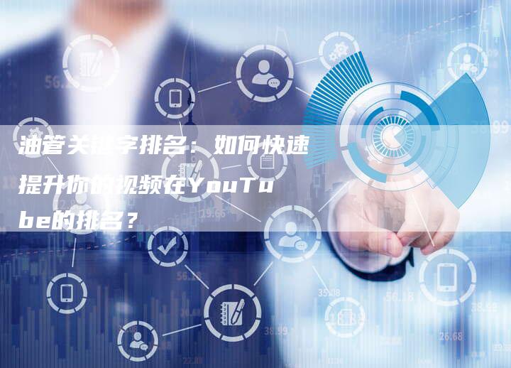油管关键字排名:如何快速提升你的视频在YouTube的排名?-链接买卖平台