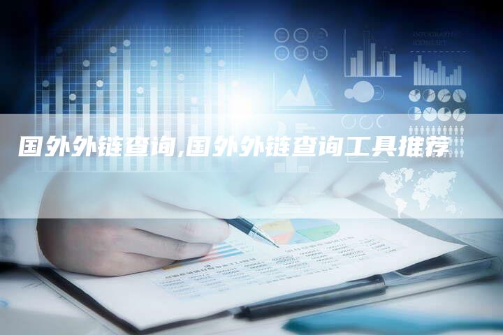 国外外链查询,国外外链查询工具推荐