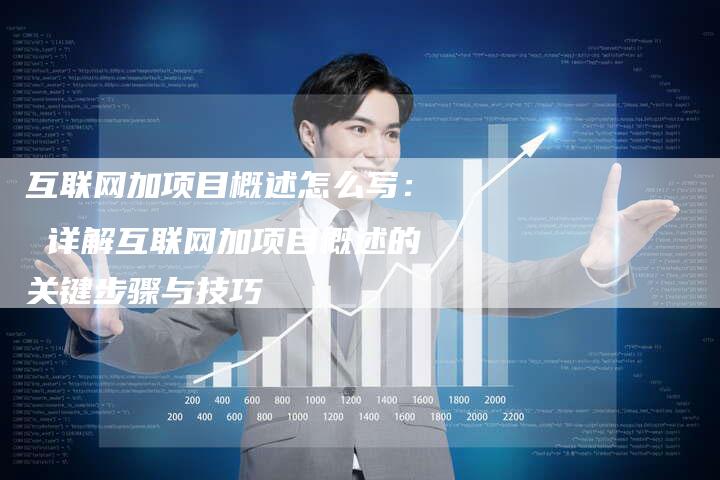 互联网加项目概述怎么写: 详解互联网加项目概述的关键步骤与技巧-链接买卖平台