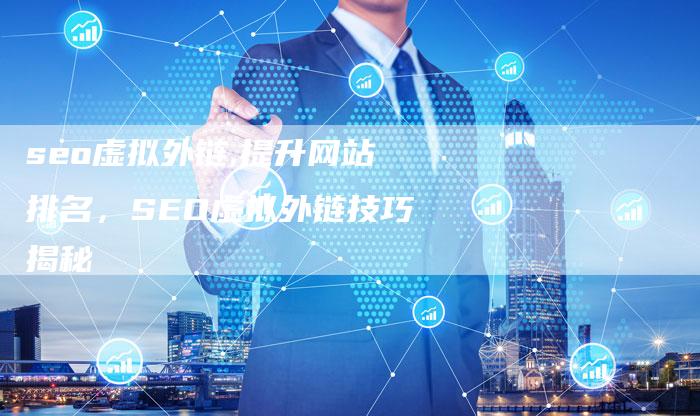 seo虚拟外链,提升网站排名，SEO虚拟外链技巧揭秘