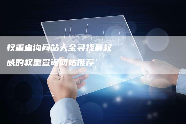 权重查询网站大全寻找最权威的权重查询网站推荐-链接买卖平台