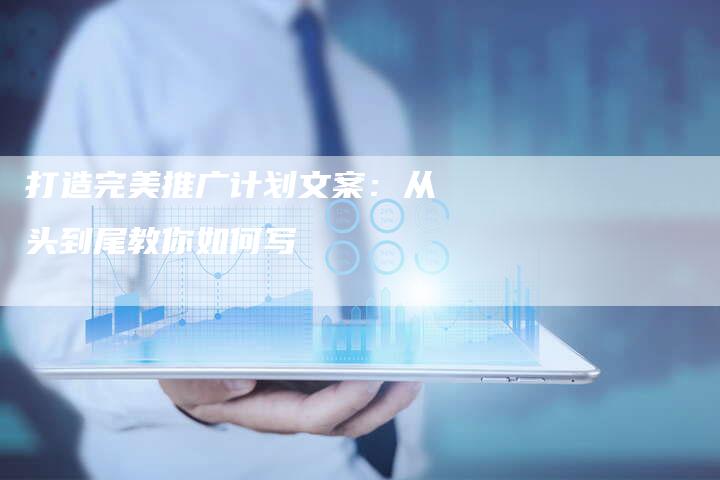 打造完美推广计划文案:从头到尾教你如何写-链接买卖平台