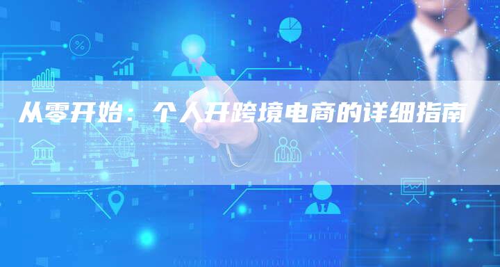 从零开始:个人开跨境电商的详细指南-链接买卖平台