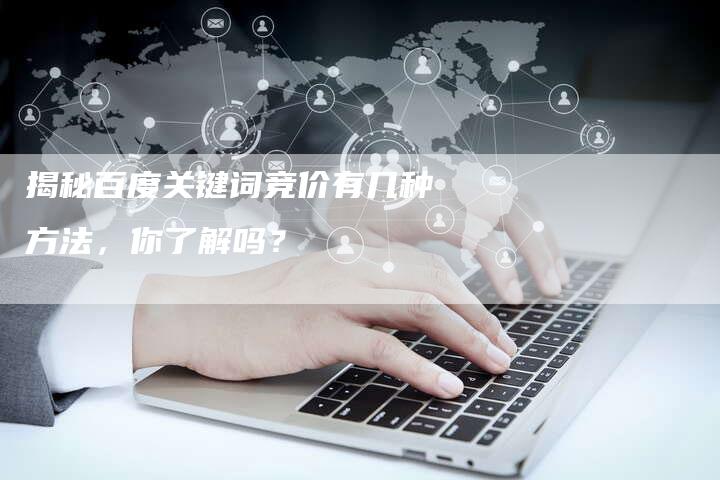 揭秘百度关键词竞价有几种方法，你了解吗？