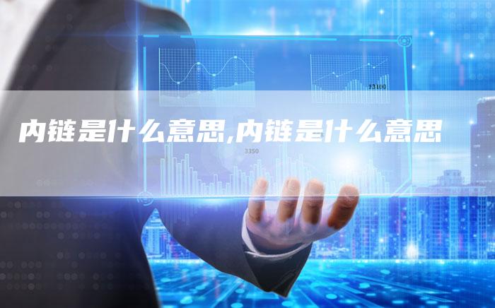 内链是什么意思,内链是什么意思-链接买卖平台