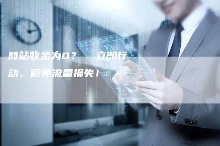 网站收录为0? 立即行动,避免流量损失!-链接买卖平台