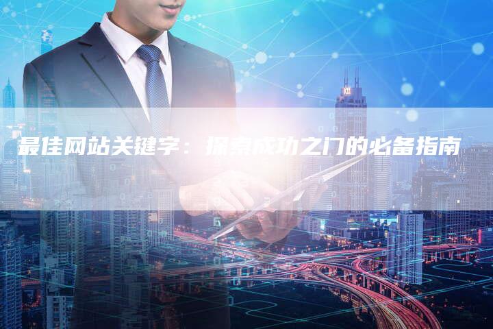 最佳网站关键字:探索成功之门的必备指南-链接买卖平台