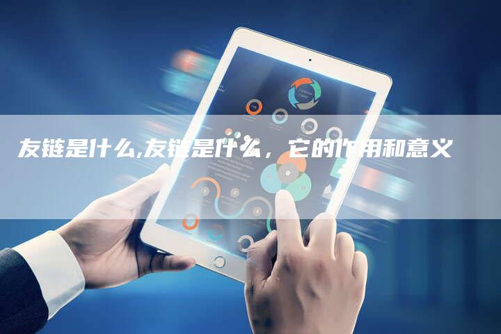 友链是什么,友链是什么，它的作用和意义