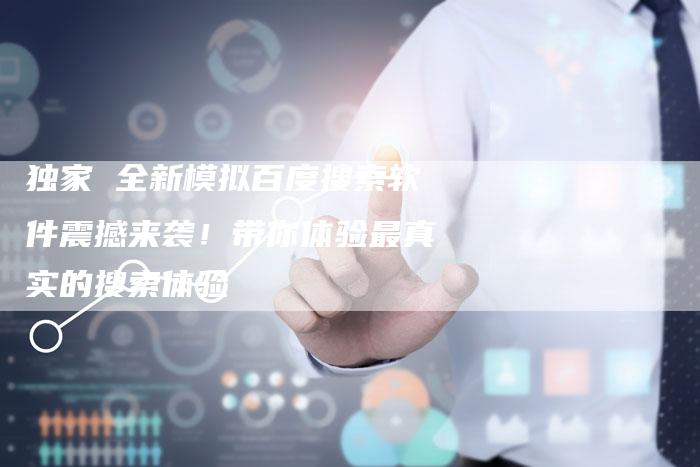 独家 全新模拟百度搜索软件震撼来袭!带你体验最真实的搜索体验-链接买卖平台