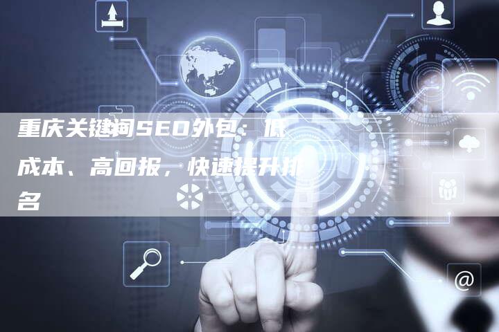 重庆关键词SEO外包:低成本、高回报,快速提升排名-链接买卖平台