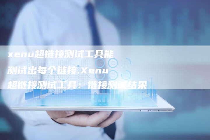 xenu超链接测试工具能测试出每个链接,Xenu超链接测试工具:链接测试结果-链接买卖平台