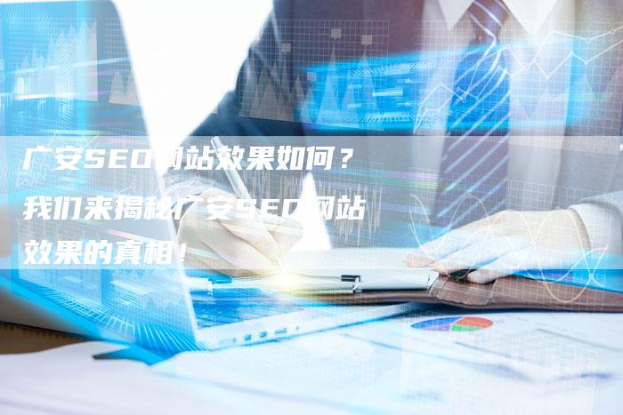 广安SEO网站效果如何?我们来揭秘广安SEO网站效果的真相!-链接买卖平台