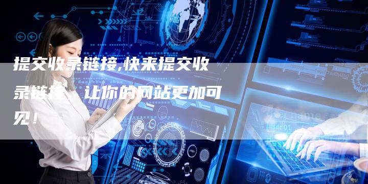 提交收录链接,快来提交收录链接,让你的网站更加可见!-链接买卖平台