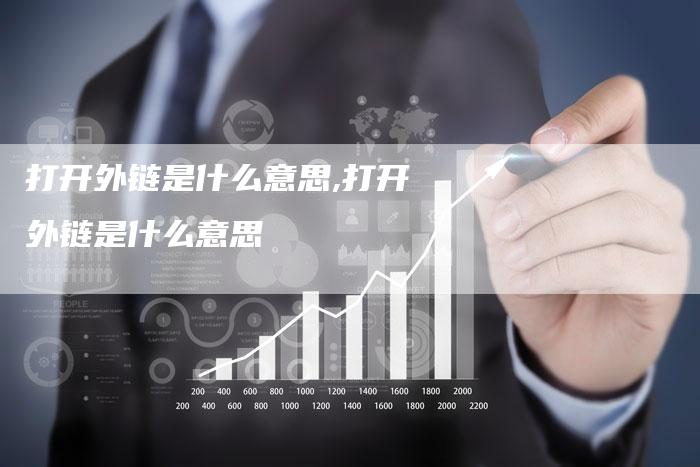 打开外链是什么意思,打开外链是什么意思-链接买卖平台