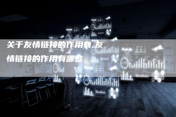 关于友情链接的作用有,友情链接的作用有哪些-链接买卖平台