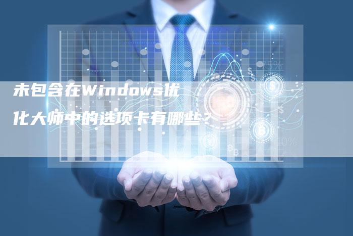 未包含在Windows优化大师中的选项卡有哪些?-链接买卖平台