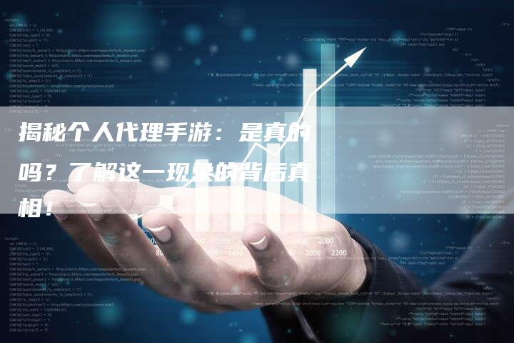 揭秘个人代理手游:是真的吗?了解这一现象的背后真相!-链接买卖平台