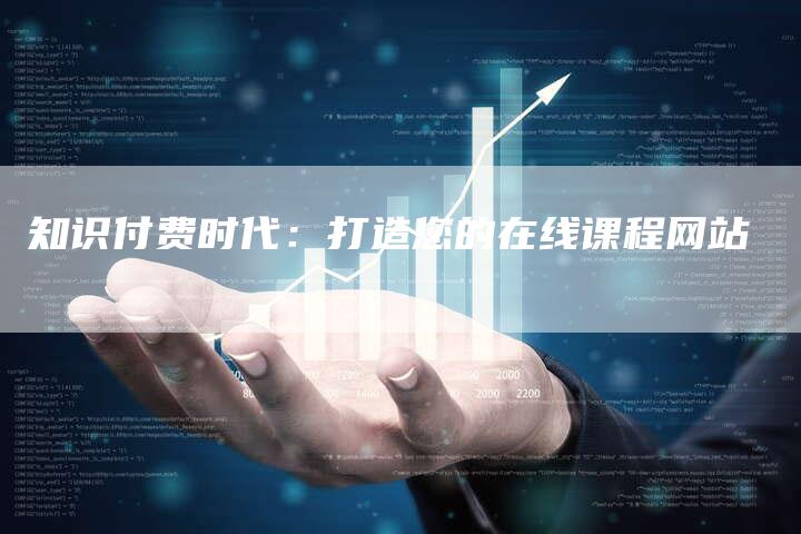 知识付费时代:打造您的在线课程网站-链接买卖平台