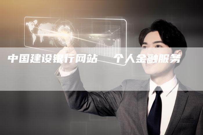 中国建设银行网站 个人金融服务-链接买卖平台