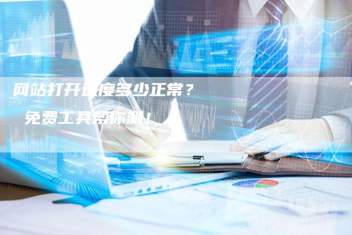 网站打开速度多少正常? 免费工具帮你测!-链接买卖平台