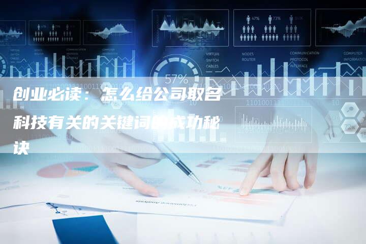 创业必读:怎么给公司取名科技有关的关键词的成功秘诀-链接买卖平台