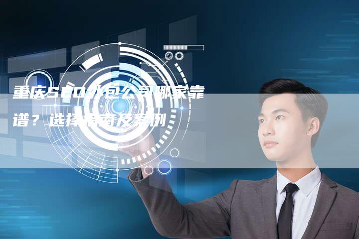 重庆SEO外包公司哪家靠谱?选择指南及案例-链接买卖平台