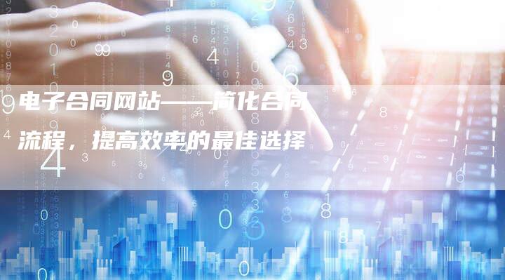 电子合同网站——简化合同流程，提高效率的最佳选择