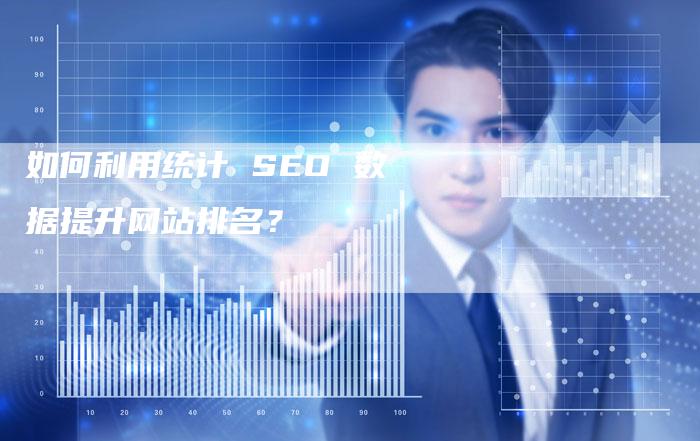 如何利用统计 SEO 数据提升网站排名?-链接买卖平台