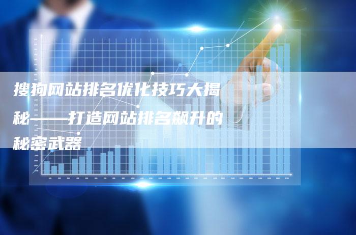 搜狗网站排名优化技巧大揭秘——打造网站排名飙升的秘密武器-链接买卖平台