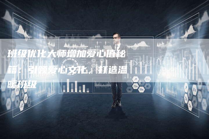 班级优化大师增加爱心值秘籍:引领爱心文化,打造温暖班级-链接买卖平台