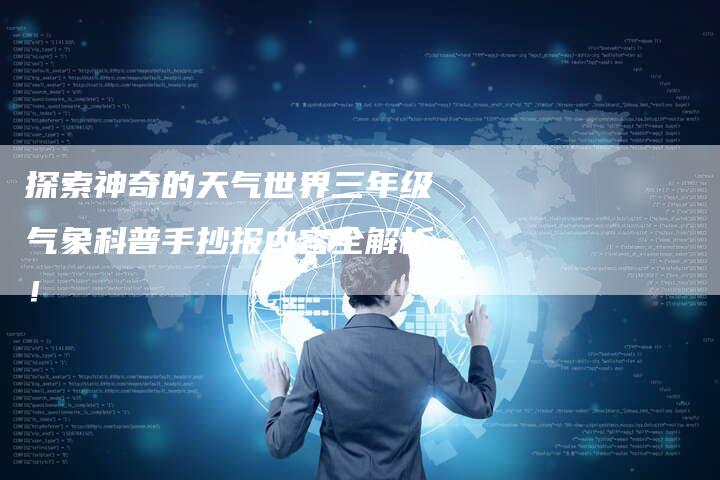 探索神奇的天气世界三年级气象科普手抄报内容全解析!-链接买卖平台