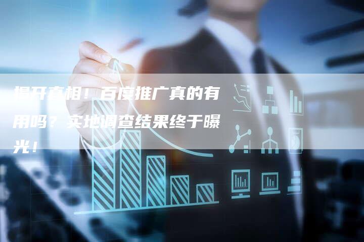 揭开真相！百度推广真的有用吗？实地调查结果终于曝光！