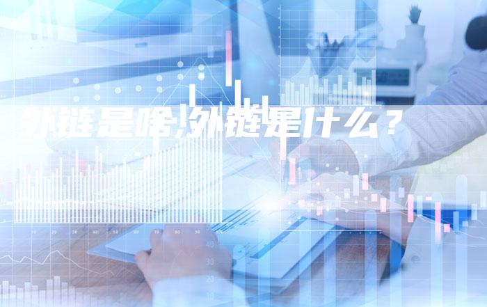外链是啥,外链是什么?-链接买卖平台