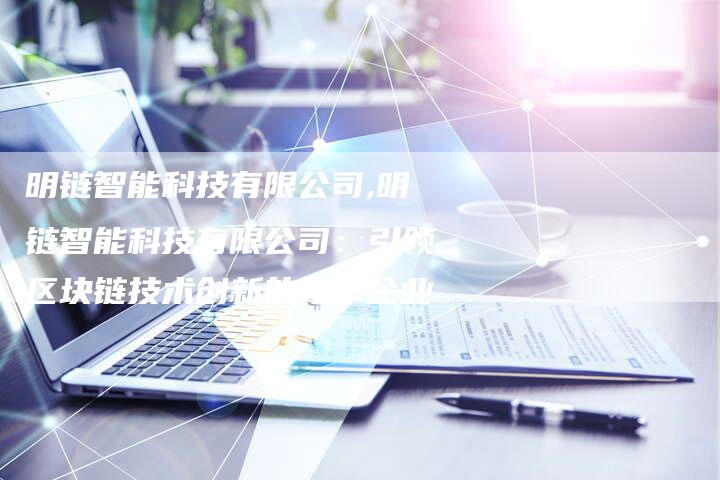 明链智能科技有限公司,明链智能科技有限公司：引领区块链技术创新的领军企业