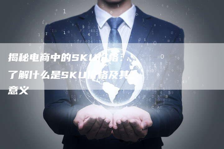 揭秘电商中的SKU价格：了解什么是SKU价格及其意义