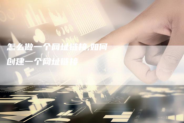 怎么做一个网址链接,如何创建一个网址链接