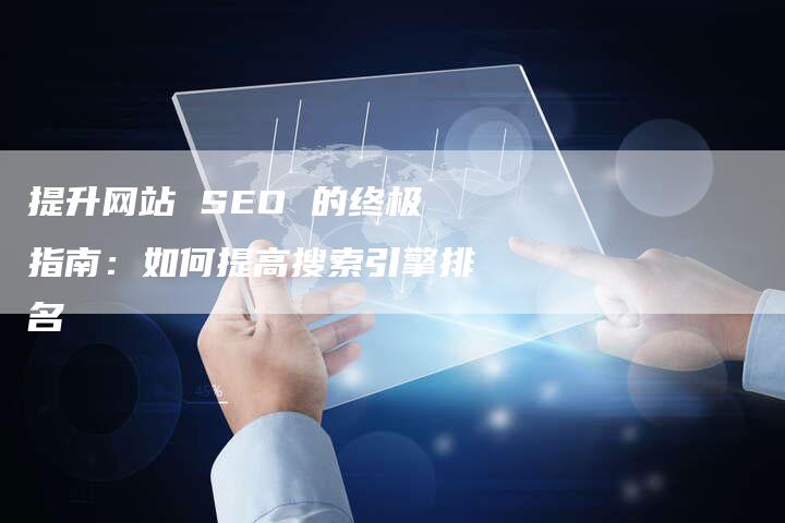 提升网站 SEO 的终极指南:如何提高搜索引擎排名-链接买卖平台