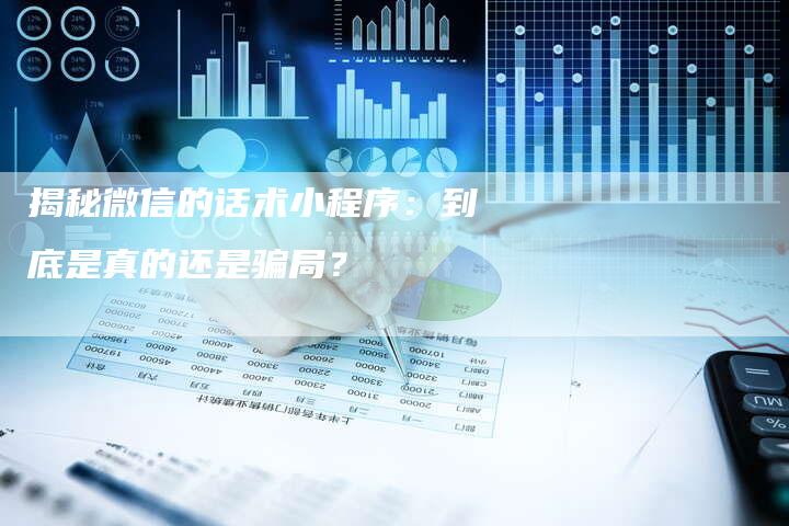 揭秘微信的话术小程序:到底是真的还是骗局?-链接买卖平台