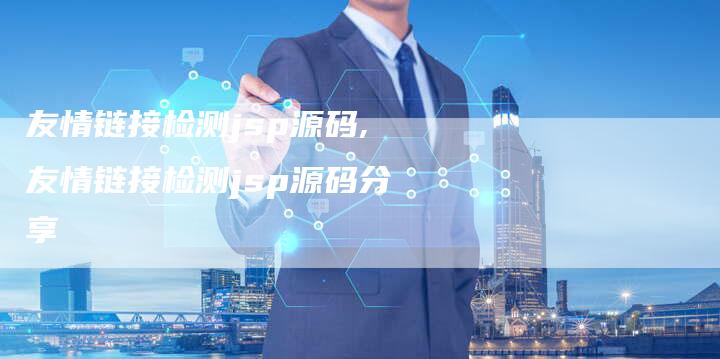 友情链接检测jsp源码,友情链接检测jsp源码分享-链接买卖平台